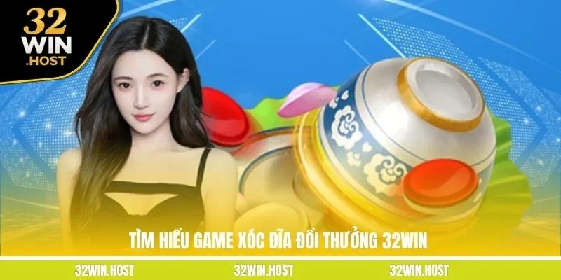 Tìm hiểu game Xóc Đĩa đổi thưởng 32WIN