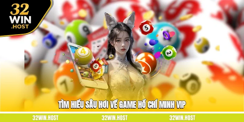 Tìm hiểu sâu hơi về game Hồ Chí Minh VIP