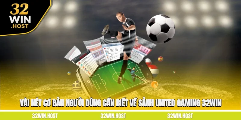 Vài nét cơ bản cần biết về sảnh United Gaming 32WIN