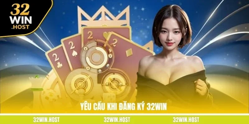 Yêu cầu khi đăng ký 32WIN