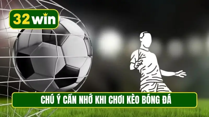 Chú ý cần nhớ khi chơi kèo bóng đá