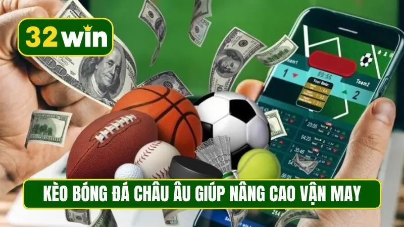 Kèo bóng đá châu Âu giúp nâng cao vận may